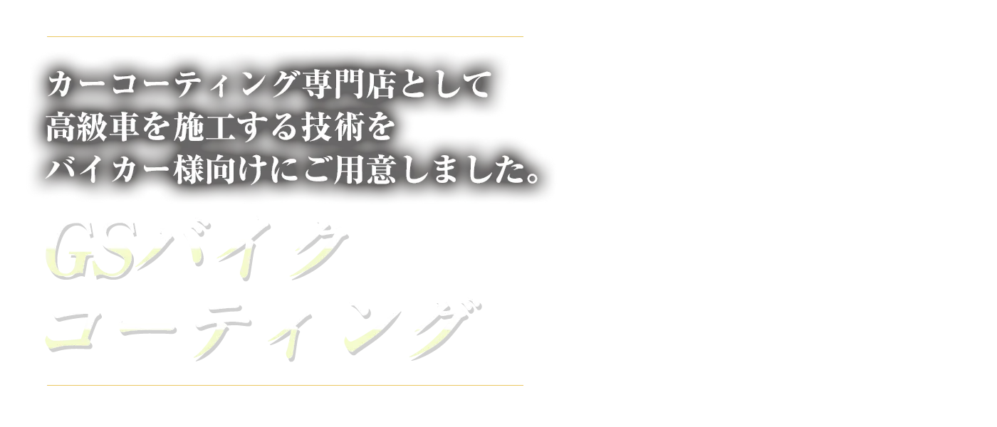 カーコーティング専門店として高級車を施工する技術をバイカー様向けにご用意しました。GSバイクコーティング